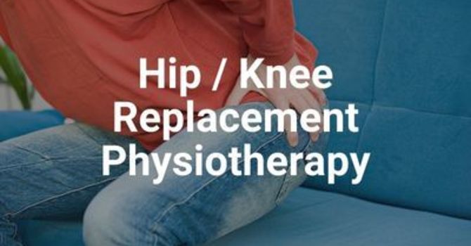 Hip / Knee Replacement Physiotherapy
